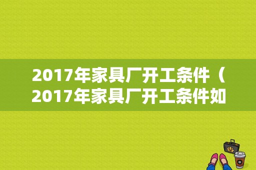 2017年家具厂开工条件（2017年家具厂开工条件如何）