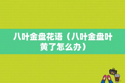 八叶金盘花语（八叶金盘叶黄了怎么办）